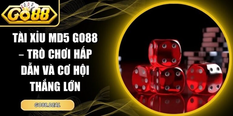 Tài Xỉu MD5 GO88 – Trò Chơi Hấp Dẫn Và Cơ Hội Thắng Lớn 7 Tài Xỉu MD5 GO88